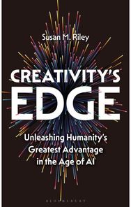 Creativitys Edge: Unleashing Humanity’s Greatest Advantage in the Age of AI