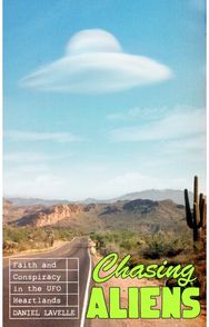 Chasing Aliens: Faith and Conspiracy in the UFO Heartlands