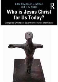 Who is Jesus Christ for Us Today?: Evangelical Christology Seventeen Centuries after Nicaea