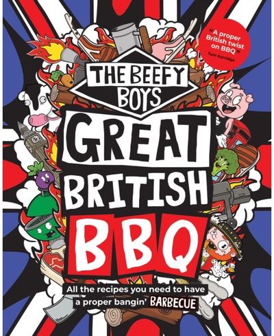Beefy Boys Great British BBQ: All the recipes you need to have a proper bangin’ barbecue