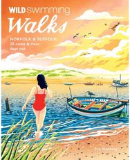 Wild Swimming Walks Norfolk & Suffolk: 28 River and Coastal Days out with a Swim