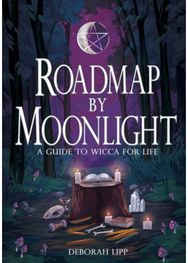 Roadmap by Moonlight: A Guide to Wicca for Life