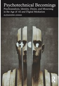 Psychotechnical Becomings: Psychoanalysis, Identity, Desire, and Mourning in the Age of AI and Digital Mediation