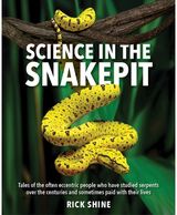Science in the Snakepit: Tales of the often eccentric people who have studied serpents over the centuries and have sometimes paid with their lives