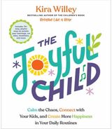 Joyful Child: Calm the Chaos, Connect with Your Kids, and Create More Happiness in Your Daily Routines