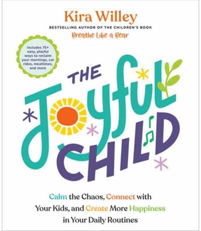 Joyful Child: Calm the Chaos, Connect with Your Kids, and Create More Happiness in Your Daily Routines