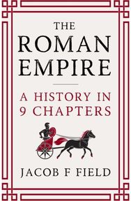 Roman Empire: A History in 9 Chapters: a new accessible and entertaining history for anyone obsessed with the Roman Empire