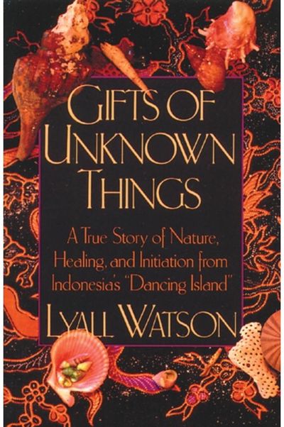Gifts of Unknown Things: A True Story of Nature, Healing, and Initiation from Indonesia's Dancing Island
