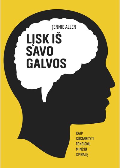 Lįsk iš savo galvos : kaip sustabdyti toksiškų minčių spiralę