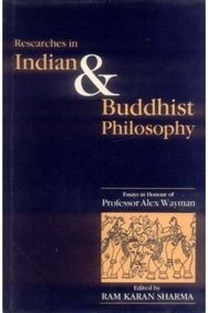 Researches in Indian and Buddhist Philosophy: Essays in Honour of Professor Alex Wayman