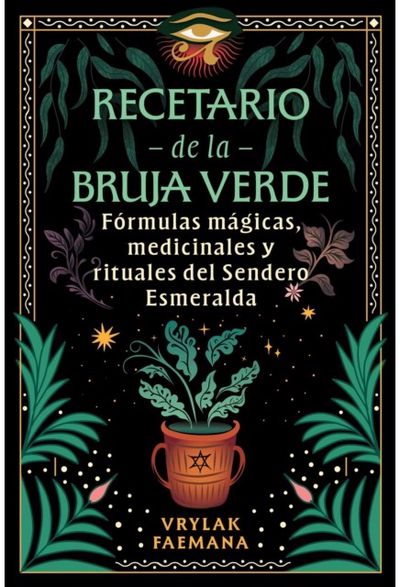 Recetario de la Bruja Verde: Formulas magicas, medicinales y rituales del Sendero Esmeralda