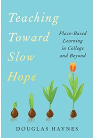Teaching Toward Slow Hope: Place-Based Learning in College and Beyond