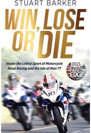 Win, Lose or Die: Inside the Lethal Sport of Motorcycle Road Racing and the Isle of Man TT