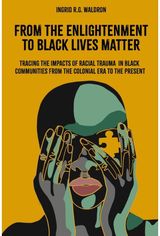 From the Enlightenment to Black Lives Matter: Tracing the Impacts of Racial Trauma in Black Communities from the Colonial Era to the Present