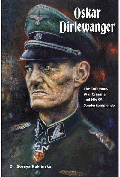 Oskar Dirlewanger: The Infamous War Criminal and His SS Sonderkommando