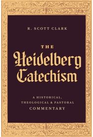 Heidelberg Catechism: A Historical, Theological, and Pastoral Commentary