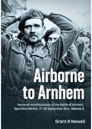 Airborne to Arnhem Volume 3: Personal reminiscences of the Battle of Arnhem, Operation Market, 17-26 September 1944