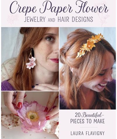 Crepe Paper Flower Jewelry and Hair Designs: 20 Beautiful Pieces to Make