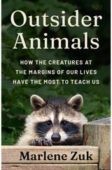 Outsider Animals: How the Creatures at the Margins of Our Lives Have the Most to Teach Us