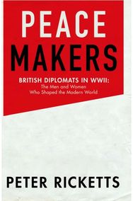 Peace Makers: Shaping the modern world: the men and women of the Foreign Office in WWII
