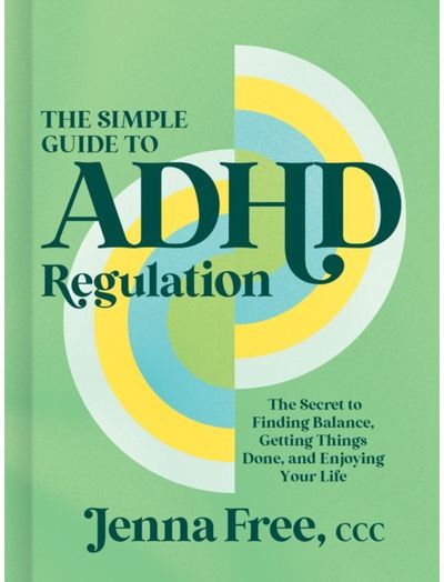 Simple Guide to ADHD Regulation: The Secret to Finding Balance, Getting Things Done, and Enjoying Your Life