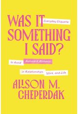 Was It Something I Said?: Everyday Etiquette to Avoid Awkward Moments in Relationships, Work, and Life