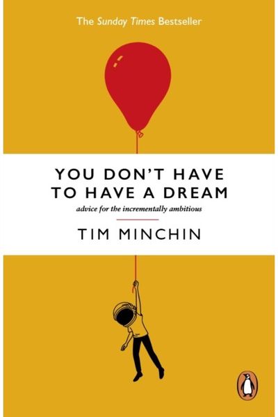 You Dont Have To Have A Dream: Advice for the Incrementally Ambitious