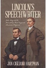 Lincolns Speechwriter: John Hay and the Friendship That Inspired American Eloquence
