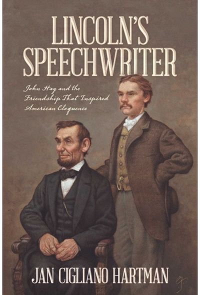 Lincolns Speechwriter: John Hay and the Friendship That Inspired American Eloquence