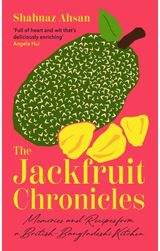 Jackfruit Chronicles: Memories and Recipes from a British-Bangladeshi Kitchen