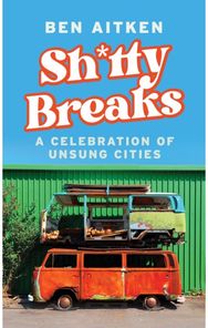 Shitty Breaks: A Celebration of Unsung Cities