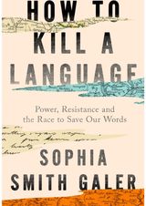 How to Kill a Language: Power, Resistance and the Race to Save Our Words