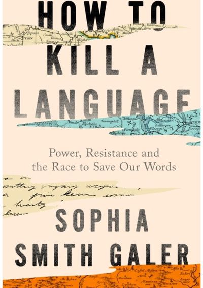 How to Kill a Language: Power, Resistance and the Race to Save Our Words