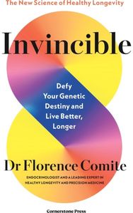 Invincible: Defy Your Genetic Destiny to Live Better, Longer