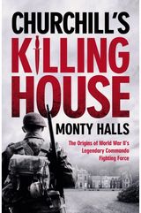 Churchills Killing House: The Origins of World War II's Legendary Commando Fighting Force