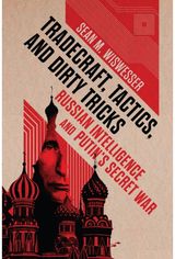 Tradecraft, Tactics, and Dirty Tricks: Russian Intelligence and Putin's Secret War