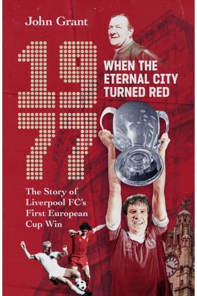 1977, When the Eternal City Turned Red: The Story of Liverpool FC's First European Cup Win