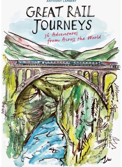 Great Rail Journeys: 36 Adventures from Across the World