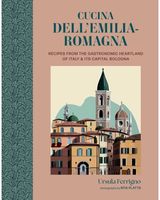 Cucina dellEmilia-Romagna: Recipes from the Gastronomic Heartland of Italy and its Capital Bologna