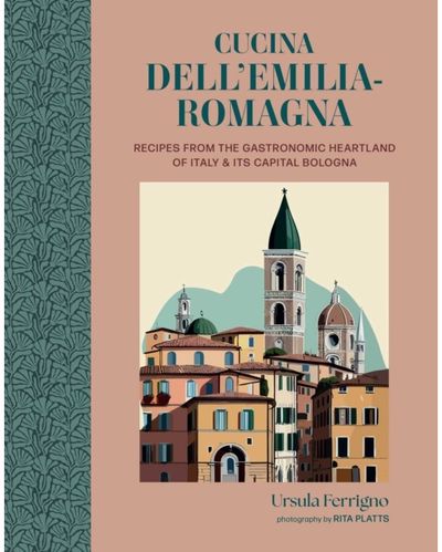 Cucina dellEmilia-Romagna: Recipes from the Gastronomic Heartland of Italy and its Capital Bologna
