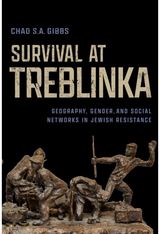 Survival at Treblinka: Geography, Gender, and Social Networks in Jewish Resistance