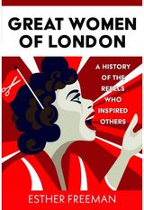 Great Women of London: A History of The Rebels who inspired Others