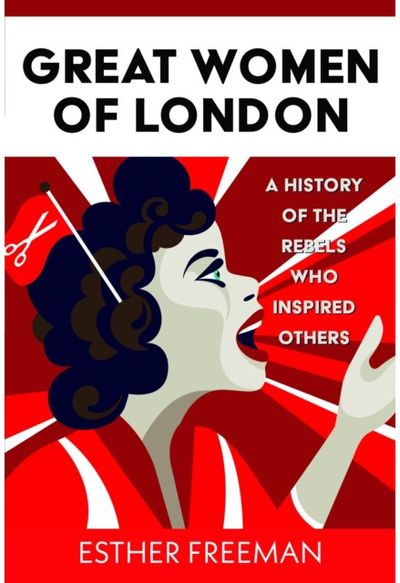 Great Women of London: A History of The Rebels who inspired Others