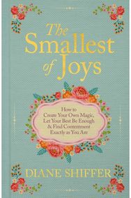 Smallest of Joys: How to Create Your Own Magic, Let Your Best Be Enough & Find Contentment Exactly as You Are