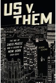 Us v. Them: The Age of Indie Music and a Decade in New York (2004-2014)