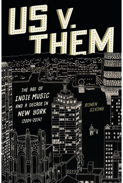 Us v. Them: The Age of Indie Music and a Decade in New York (2004-2014)