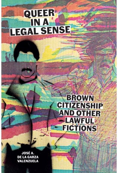 Queer in a Legal Sense: Brown Citizenship and Other Lawful Fictions