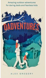 Dadventures: Amazing Outdoor Adventures for Daring Dads and Fearless Kids