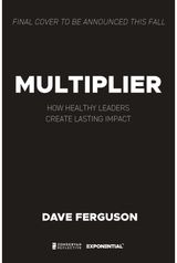 Multiplier: How to be a Healthy Leader that Creates Lasting Impact