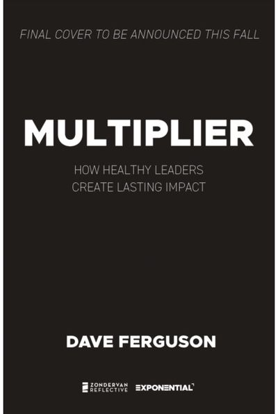 Multiplier: How to be a Healthy Leader that Creates Lasting Impact